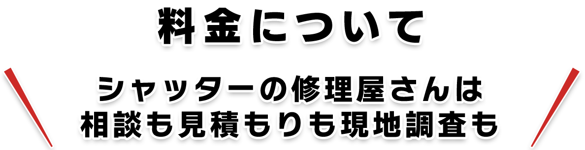 料金について　シャッターの修理屋さんは相談も見積もりも現地調査も